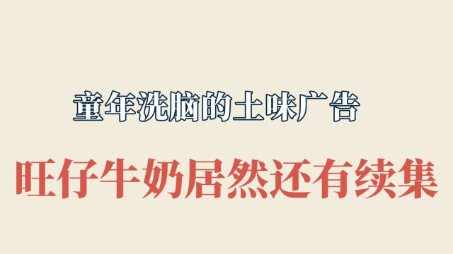 童年洗脑的土味广告,死去的记忆攻击了我,旺仔牛奶居然还有续集