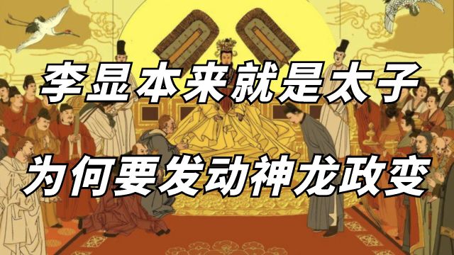 李显本来就是太子为何要发动神龙政变上位?真相到底如何?