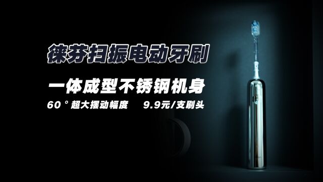 徕芬扫振电动牙刷:不锈钢机身、60Ⱘ𖅥䧦‘†动幅度、9.9元刷头、磁吸充电