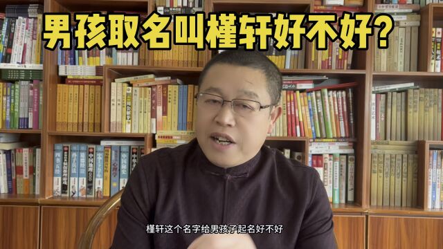 起名改名:男孩子取名叫槿轩好不好?起名老师秦华