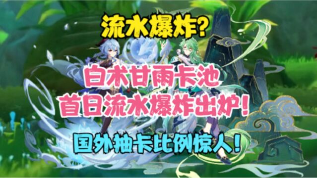 (原神)超越草神!白术甘雨卡池首日流水爆炸出炉!国外抽取比例惊人!