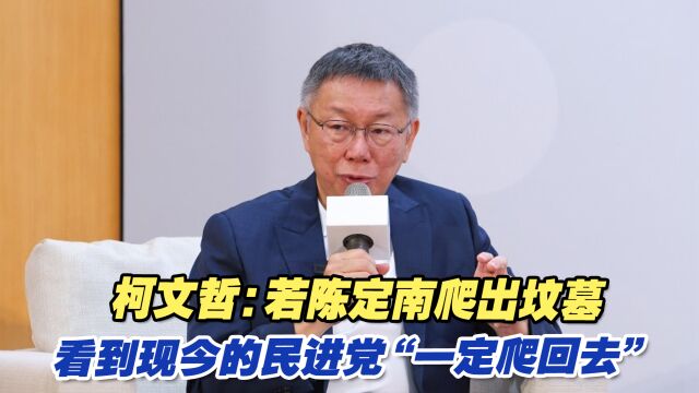 柯文哲:若陈定南爬出坟墓看到现今的民进党 “一定爬回去”