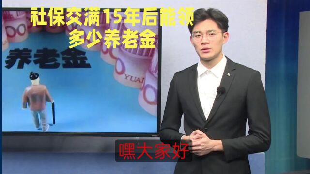 社保交满15年后,能领多少养老金