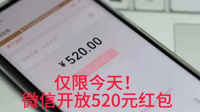 仅限今天!微信开放520元红包