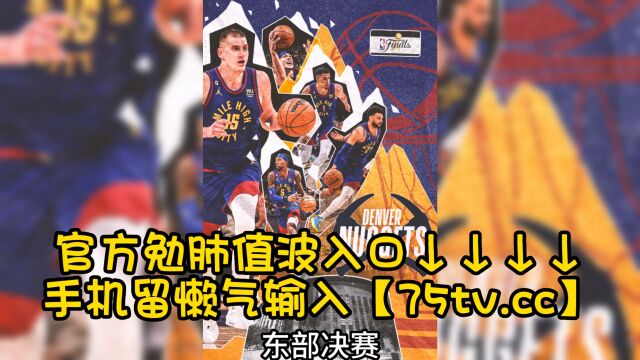 正在直播2023NBA总决赛:系列赛热火VS掘金g1(首番战)高清篮球赛观看