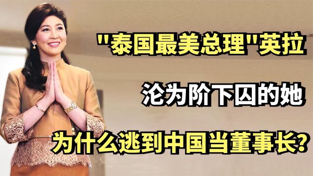 "泰国最美总理"英拉,沦为阶下囚的她,为什么逃到中国当董事长?