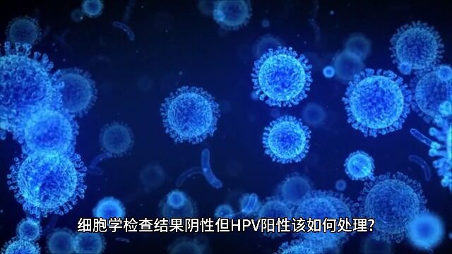 细胞学检查结果阴性但HPV阳性该如何处理 成都锦一医院