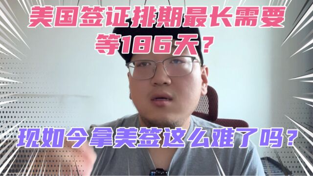 美国签证预约现在最长需等待186天?各地美国领馆都排起了长队!这么久都有人愿意等?太头铁了!