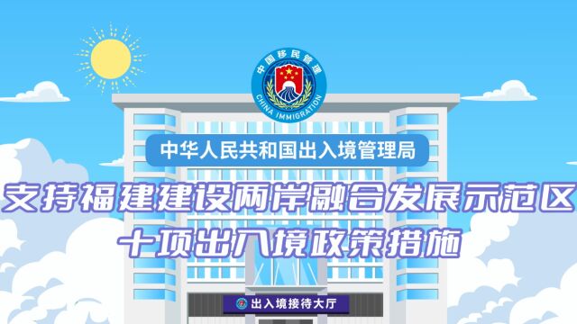 支持福建建设两岸融合发展示范区十项出入境政策措施出台!