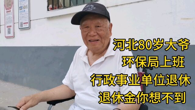 河北80岁大爷,环保局上班,行政事业单位退休,退休金不少!