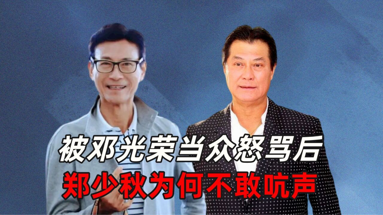 被邓光荣当众怒骂后,郑少秋为何不敢吭声?
