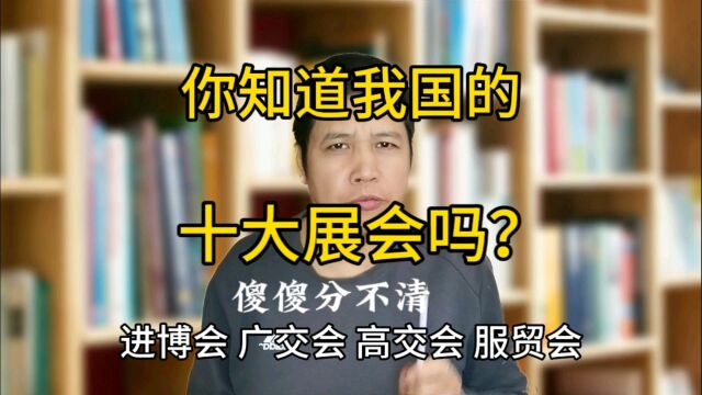 你知道我国的十大展会吗?傻傻分不清进博会、广交会、高交会、服贸会、东博会、西博会、南博会、义博会、华交会