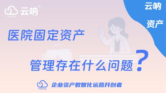 【云呐】医院固定资产怎么来数字化管理?