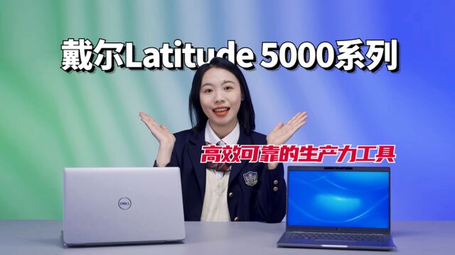 戴尔Latitude 5000系列评测:高效可靠的生产力工具