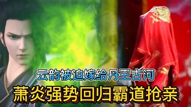 【斗破苍芎】云韵被迫嫁给丹王古河,萧炎强势回归霸道抢亲.