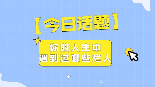 【今日话题】你的人生中遇到过哪些烂人