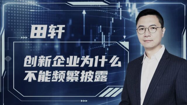 经济学家田轩:信息披露频率越高,对创新企业越不“友好”