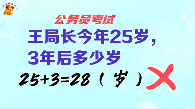 公务员考试,王局长今年25岁3年后多少岁?稀里糊涂就错了