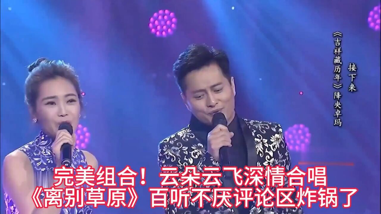 完美组合!云朵云飞深情合唱《离别草原》百听不厌评论区炸锅了