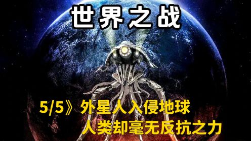 5/5》外星人入侵地球，人类却毫无反抗之力，灾难片《世界之战》