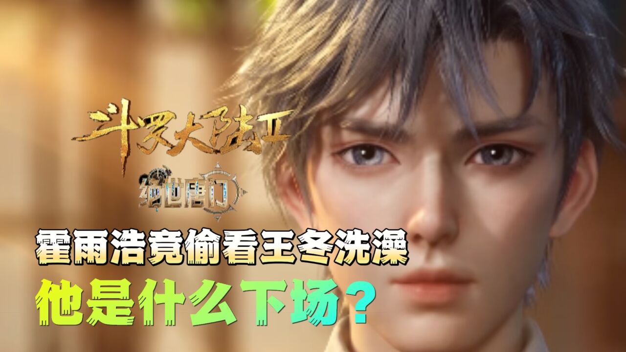 绝世唐门:霍雨浩竟偷看王冬洗澡,他是什么下场?_高清1080P在线观看平台_腾讯视频