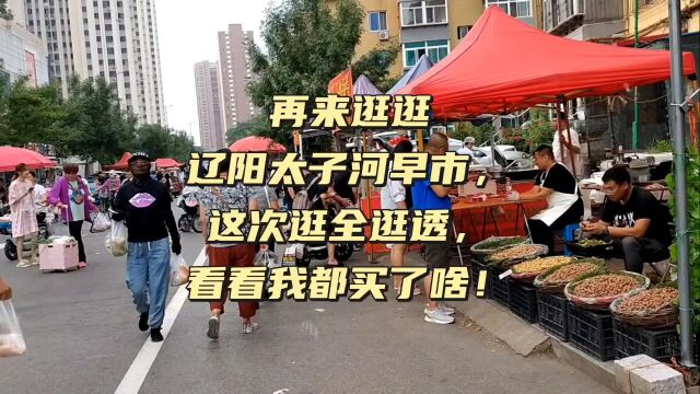 再来逛逛辽阳太子河早市,这次逛全逛透,看看我都买了啥!