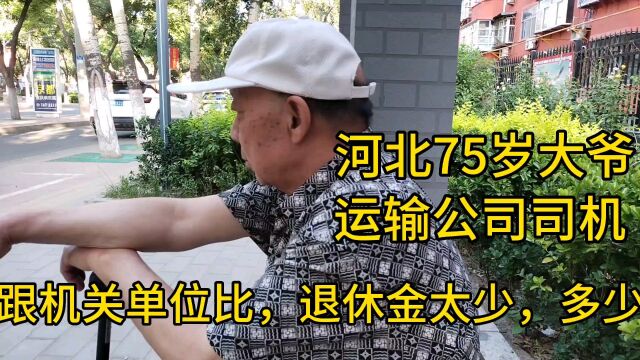 河北75大爷,运输公司司机,跟机关单位比,退休金太少,能有多少