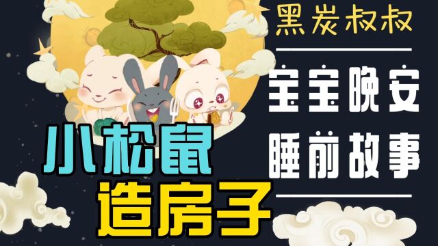 【童话】小松鼠造房子黑炭叔叔讲故事