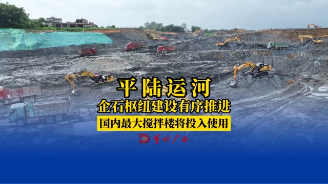 平陆运河企石枢纽建设有序推进,国内最大搅拌楼将投入使用.