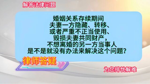 夫妻一方隐藏、转移、或者严重不正当使用、毁损夫妻共同财产,不想离婚的另一方当事人怎么办?