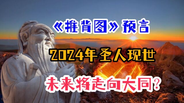 《推背图》预言2024年圣人现世,未来将携手走向大同,是否可信?