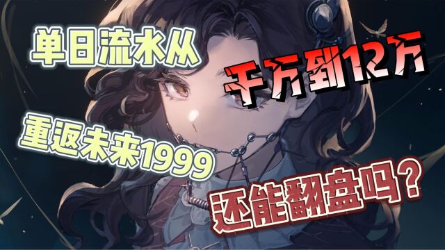 单日流水从1100万到12万,《重返未来:1999》还能活过来吗?