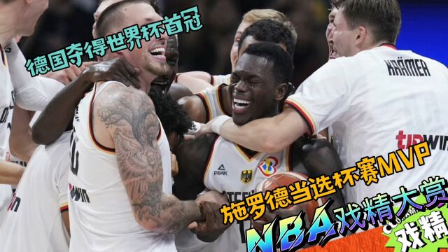 NBA戏精大赏德国夺得世界杯首冠!施罗德当选杯赛MVP!