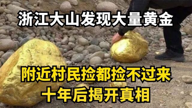 浙江大山发现大量黄金,捡都捡不完,十年后一声巨响揭开真相