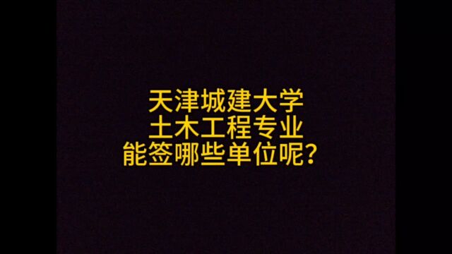 天津城建大学,土木工程专业,能签哪些单位?