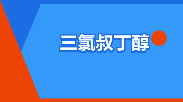 “三氯叔丁醇”是什么意思?