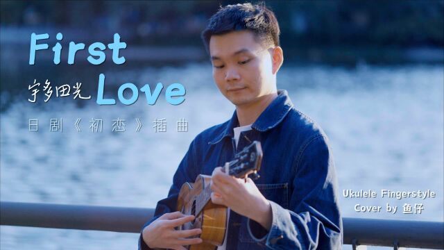 first love宇多田光 日剧《初恋》插曲 尤克里里指弹