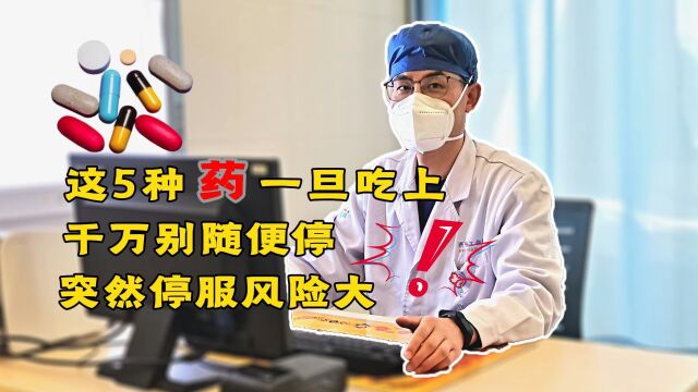 再次提醒:这5种药一旦吃上,千万别随便停!突然停服风险大