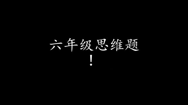 六年级思维题,给孩子试试吧#数学思维 #每天学习一点点