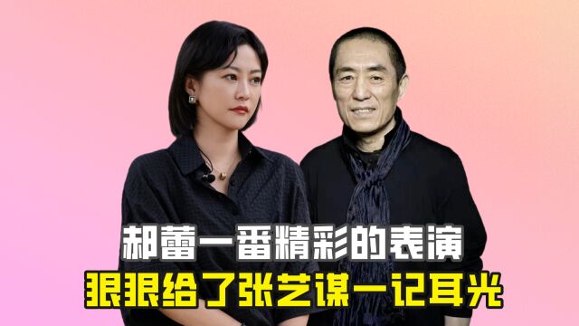 郝蕾一番精彩的表演,狠狠给了张艺谋一记耳光