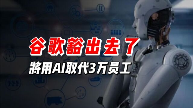 谷歌再曝大裁员,将用AI取代3万员工,打工人危机愈演愈烈