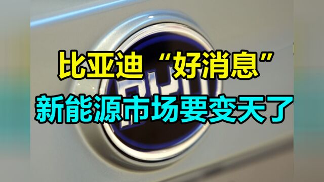 比亚迪官宣“好消息”!全新变革时代来临,新能源市场要变天了