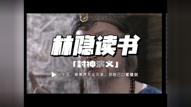 【林隐读书】封神演义15:崇黑虎大义灭亲 苏妲己口蜜腹剑:纣王欢淫已极,大厦摇摇欲坠