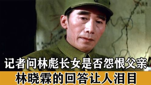 林彪去世四十年后，记者问林晓霖是否怨恨父亲，她的回答让人泪目