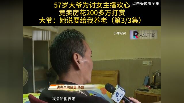 57岁大爷为讨女主播欢心,卖房花200多万打赏,大爷:她说要给我养老#纪实#直播#养老 3