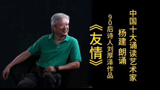 超级棒!中国十大诵读艺术家杨建 朗诵90后诗人刘厚泽作品《友情》