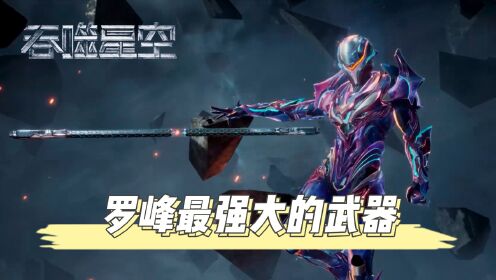 吞噬星空:罗峰从地球武者成长到永恒真神,他获得的最强大的武器是什么