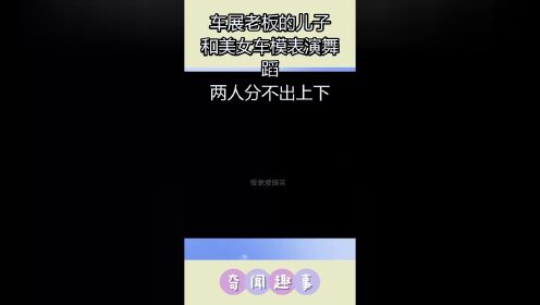 车展老板的儿子,和美女车模表演舞蹈,两人分不出上下!