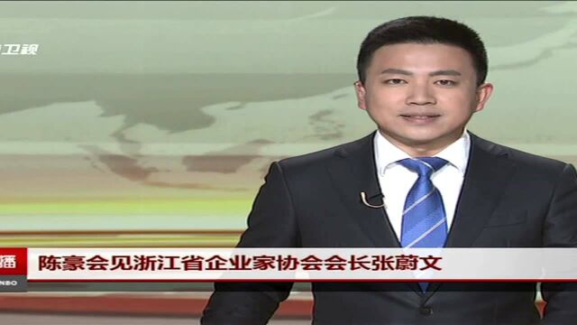 陈豪会见浙江省企业家协会会长张蔚文