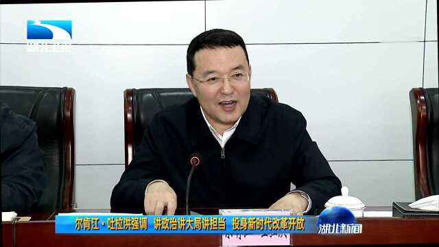 尔肯江ⷥ拉洪强调 讲政治讲大局讲担当 投身新时代改革开放